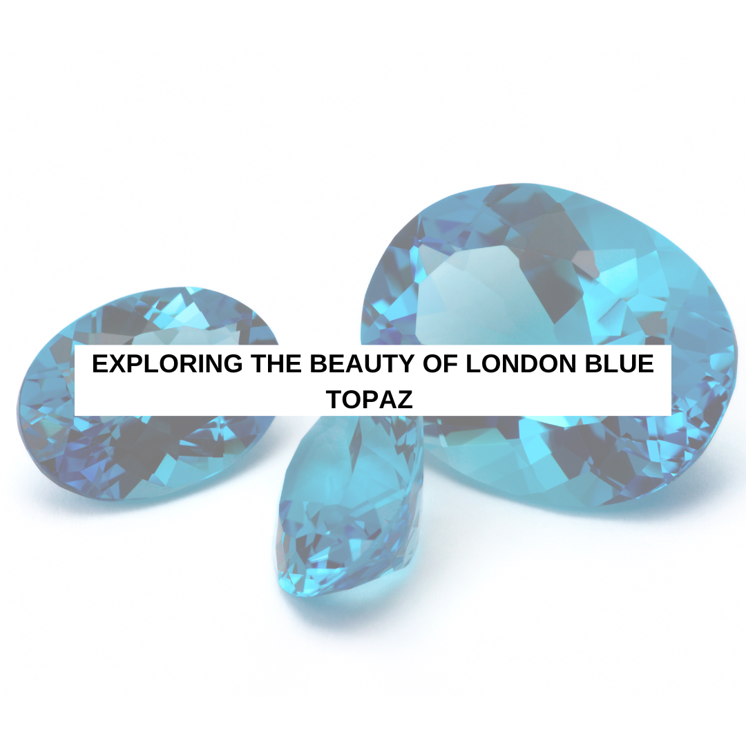 Exploring the Beauty of London Blue Topaz Jewelry